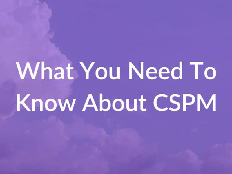 what you need to know about cspm cloud security posture management